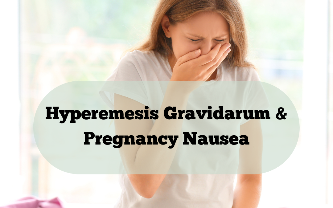 Pregnancy Nausea & Hyperemesis Gravidarum: A Holistic Support Guide